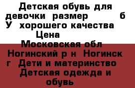 Детская обувь для девочки  размер  29-31 (б/У) хорошего качества  › Цена ­ 1 100 - Московская обл., Ногинский р-н, Ногинск г. Дети и материнство » Детская одежда и обувь   